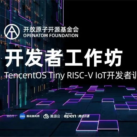 开发者工作坊第一期 | TencentOS Tiny RISC-V IoT开发者训练营